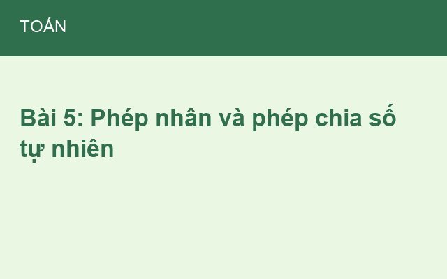 Bài 5: Phép nhân và phép chia số tự nhiên