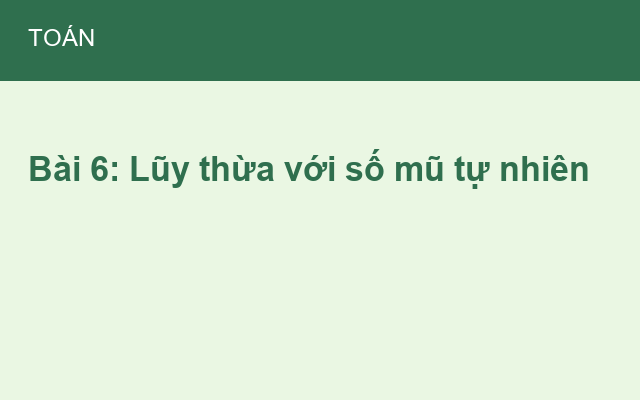 Bài 6: Lũy thừa với số mũ tự nhiên