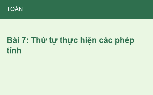 Bài 7: Thứ tự thực hiện các phép tính