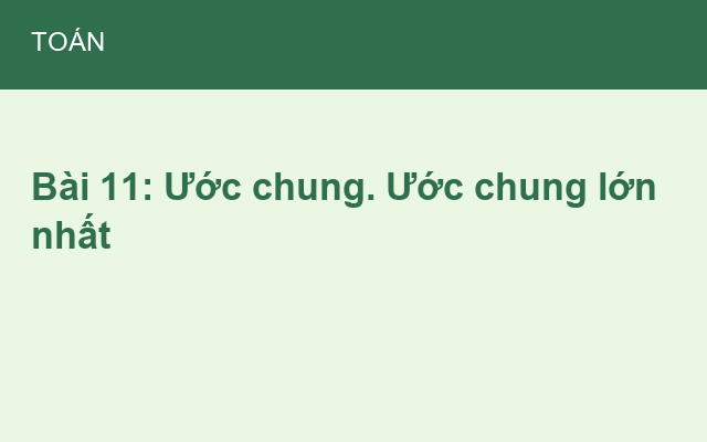 Bài 11: Ước chung. Ước chung lớn nhất