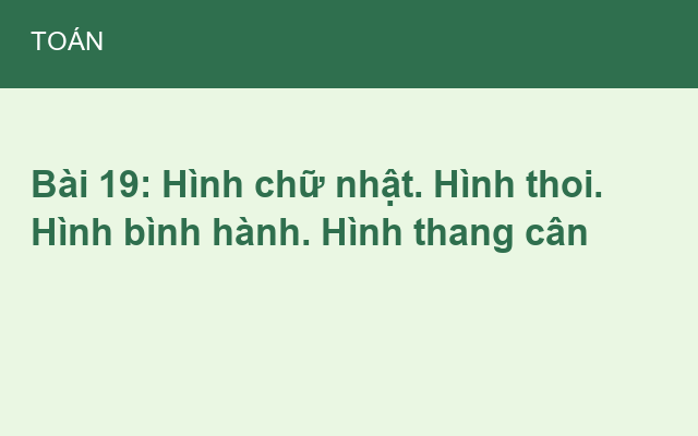 Bài 19: Hình chữ nhật. Hình thoi. Hình bình hành. Hình thang cân