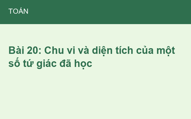 Bài 20: Chu vi và diện tích của một số tứ giác đã học
