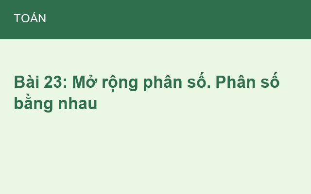 Bài 23: Mở rộng phân số. Phân số bằng nhau