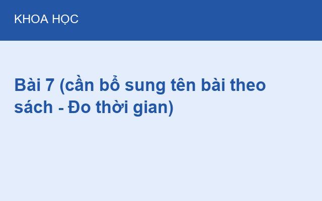 Bài 7 (cần bổ sung tên bài theo sách – Đo thời gian)