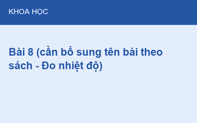 Bài 8 (cần bổ sung tên bài theo sách – Đo nhiệt độ)