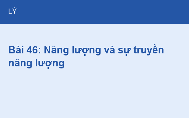 Bài 46: Năng lượng và sự truyền năng lượng