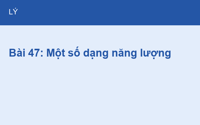 Bài 47: Một số dạng năng lượng
