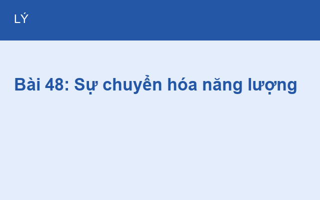 Bài 48: Sự chuyển hóa năng lượng