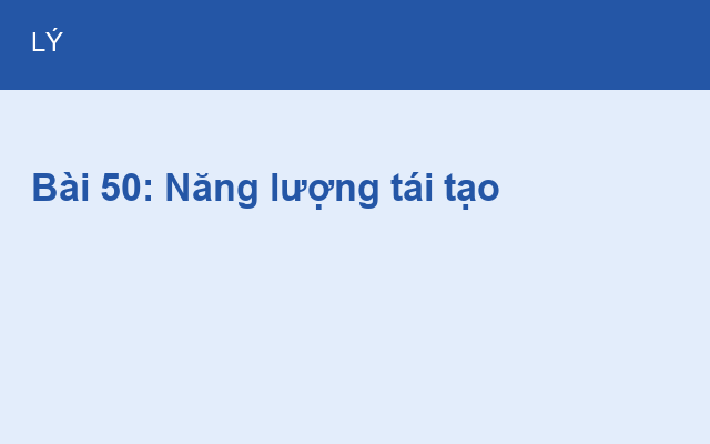 Bài 50: Năng lượng tái tạo