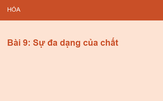 Bài 9: Sự đa dạng của chất