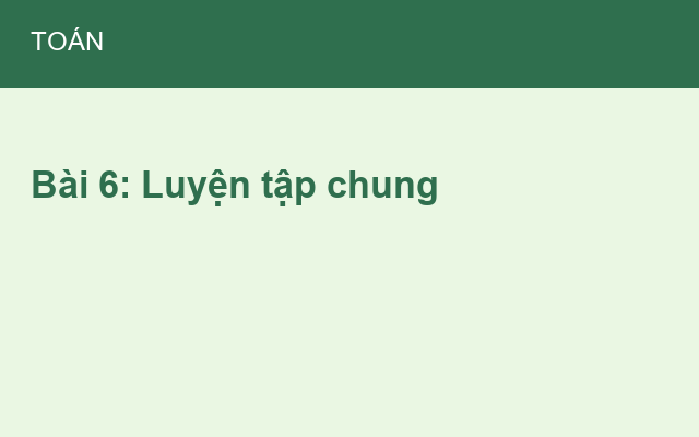 Bài 6: Luyện tập chung