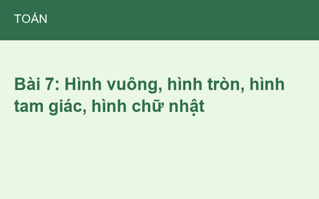 Bài 7: Hình vuông, hình tròn, hình tam giác, hình chữ nhật