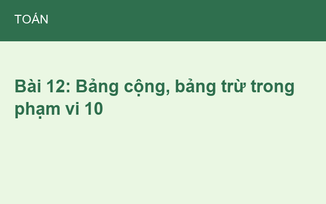 Bài 12: Bảng cộng, bảng trừ trong phạm vi 10