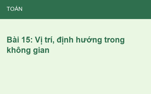 Bài 15: Vị trí, định hướng trong không gian