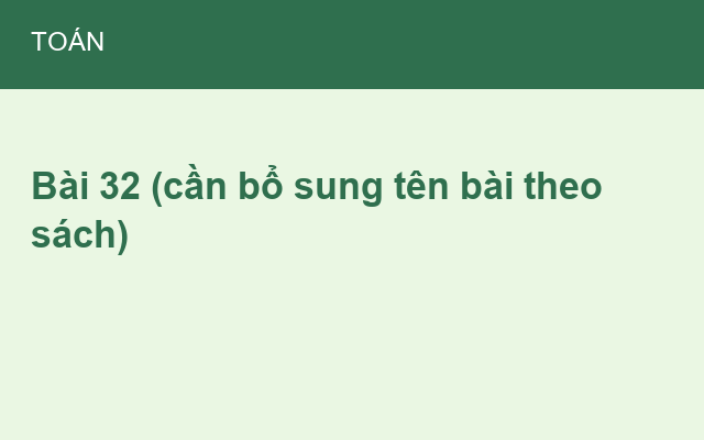 Bài 32 (cần bổ sung tên bài theo sách)